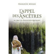 L'Appel Des Ancêtres : Au Coeur Du Chamanisme Algonquien