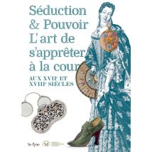 Séduction Et Pouvoir : L'Art De S'Apprêter À La Cour Aux Xviie Et Xviiie Siècles