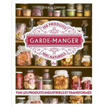 Garde-manger : 350 Produits 100% Naturels - Fini Les Produits Industriels Et Transformés