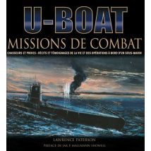 U-boat - Missions De Combat - Chasseurs Et Proies : Récits Et Témoignages De La Vie Et Des Opérations À Bord D'Un Sous-marin