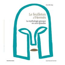 La Mythologie Grecque En 100 Épisodes - Le Feuilleton D'Hermès