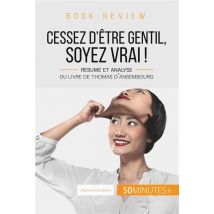 Cessez D'Être Gentil, Soyez Vrai ! De Thomas D'Ansembourg - Résume Et Analyse Du Livre