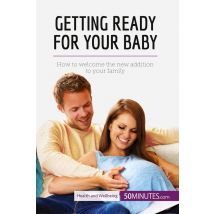 Getting Ready For Your Baby : How To Welcome The New Addition To Your Family