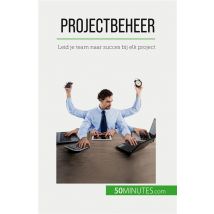 Projectbeheer : Leid Je Team Naar Succes Bij Elk Project