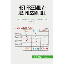 Het Freemium-businessmodel : Trek Meer Klanten Aan En Stimuleer Uw Verkoop