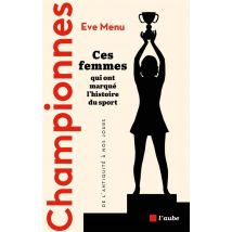 Championnes, Ces Femmes Qui Ont Marqué L'Histoire Du Sport : De L'Antiquité À Nos Jours