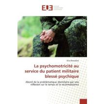La Psychomotricite Au Service Du Patient Militaire Blesse Psychique : Abord De La Problematique Identitaire Par Une Reflexion Sur Le Temps Et La