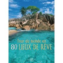 Tour Du Monde En 80 Lieux De Rêve