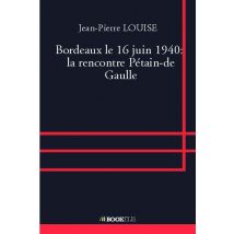 Bordeaux Le 16 Juin 1940 : La Rencontre Pétain-de Gaulle