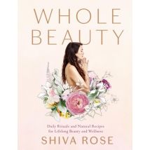 Whole Beauty - Natural Rituals And Recipes For Lifelong Beauty, Inside And Out