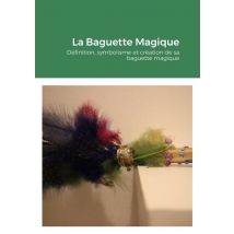 La Baguette Magique : Définition, Symbolisme Et Création De Sa Baguette Magique