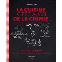 La Cuisine, C'Est Aussi De La Chimie - 70 Recettes Décryptées Et Tous Les Secrets Pour Les Réussir À Coup Sûr