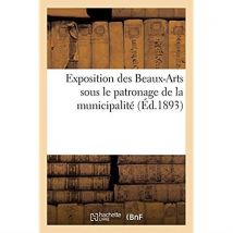 Exposition Des Beaux-arts : Sous Le Patronage De La Municipalité Et La Présidence Du Maire, M. Le Dr Bouillet