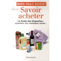 Savoir Acheter - Le Guide Des Étiquettes : Alimentaire, Vins, Cosmétiques, Textiles...