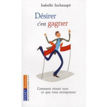 Désirer C'Est Gagner - Conmment Réussir Tout Ce Que Vous Entreprenez