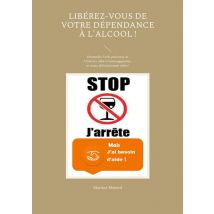 Libérez-vous De Votre Dépendance À L'Alcool ! : Demandez L'Aide Précieuse De L'Univers, Allié À L'Autosuggestion, Et Restez Définitivement Sobre !