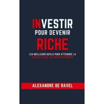 Investir Pour Devenir Riche : Les Meilleurs Outils Pour Atteindre La Richesse Avec Vos Investissements