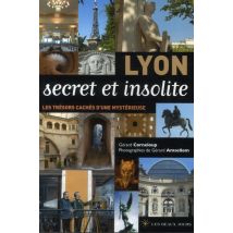 Lyon Secret Et Insolite - De La Ville Lumière À La Ville Cachée