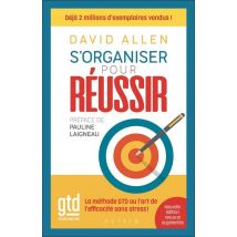 S'Organiser Pour Réussir : La Méthode Gtd Ou L'Art De L'Efficacité Sans Stress !