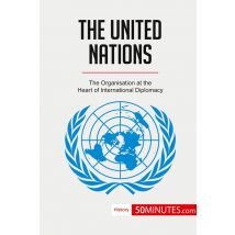 The United Nations : The Organisation At The Heart Of International Diplomacy