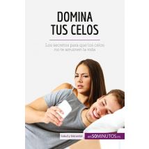 Domina Tus Celos : Los Secretos Para Que Los Celos No Te Arruinen La Vida