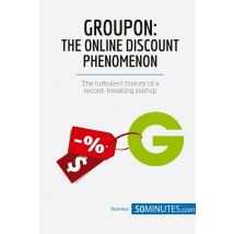 Groupon, The Online Discount Phenomenon : The Turbulent History Of A Record-breaking Startup