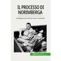 Il Processo Di Norimberga : L'Indagine Sui Crimini Contro L'Umanità