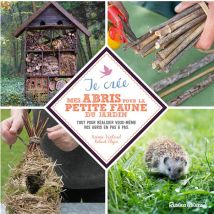 Je Crée Mes Abris Pour La Petite Faune Du Jardin - Tout Pour Réaliser Vous-même Vos Abris En Pas-à-pas