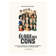 Éloge Des Cons : Critique D'Un Monde Où La Connerie Est Désormais Érigée En Système Et En Véritable Norme