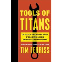 Tools Of Titans - The Tactics, Routines, And Habits Of Billionaires