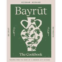 Bayrut : Recipes From The Heart Of A Lebanese City Kitchen