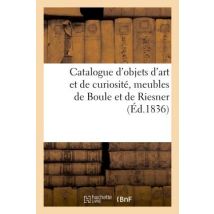 Catalogue D'Objets D'Art Et De Curiosité, Meubles De Boule Et De Riesner : Des Magasins De M. Bresson. Vente 5 Déc. 1836