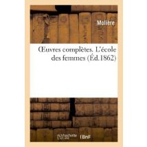 Oeuvres Completes. L'Ecole Des Femmes