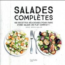 Salades Complètes - 100 Recettes Délicieuses Pour Faire D'Une Salade Un Plat Complet !