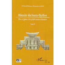 Histoire Du Fouta-djallon T.1 - Des Origines À La Pénétration Coloniale