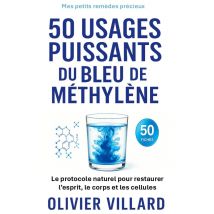 50 Usages Puissants Du Bleu De Méthylène : Le Protocole Naturel Pour L Esprit Et Le Corps