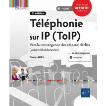 Téléphonie Sur Ip (toip) : Vers La Convergence Des Réseaux Dédiés (voix/vidéo/données) (3e Édition)