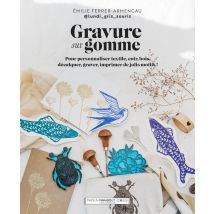 Gravure Sur Gomme : Pour Personnaliser Textile, Cuir, Bois, Décalquer, Graver, Imprimer De Jolis Motifs !