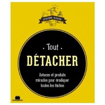Tout Détacher - Astuces Et Produits Miracles Pour Éradiquer Toutes Les Taches