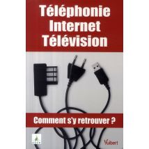 Téléphonie, Internet, Télévision - Comment S'Y Retrouver ?