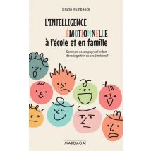 L'Intelligence Émotionnelle À L'École Et En Famille : Comment Accompagner L'Enfant Dans La Gestion De Ses Émotions ?