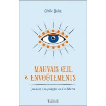 Mauvais Oeil & Envoûtements : Comment S'En Protéger Ou S'En Libérer