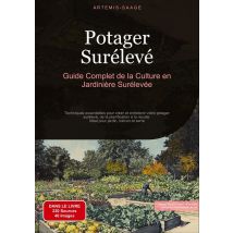 Potager Surélevé: Guide Complet De La Culture En Jardinière Surélevée : Techniques Essentielles Pour Créer Et Entretenir Votre Potager Surélevé, De La