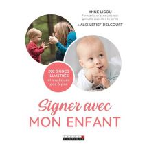 Signer Avec Mon Enfant - La Communication Gestuelle Pour Les 0-3 Ans Associée À La Parole Pour Une Meilleure Gestion Des Émotions