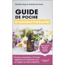 Guide De Poche D'Aromathérapie : 55 Huiles Essentielles, 20 Huiles Végétales Et 6 Hydrolats Pour Se Soigner En Toute Simplicité (édition 2021)