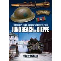 Normandy 1944: Canada's Soldiers From Juno Beach To Dieppe