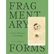 Fragmentary Forms : A New History Of Collage