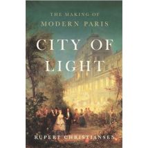 City Of Light The Making Of Modern Paris