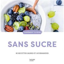 Sans Sucre : 85 Recettes Saines Et Gourmandes