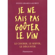 Je Ne Sais Pas Gouter Le Vin - Le Choisir, Le Servir, Le Deguster